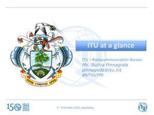 ITU at a glance ITU – Radiocommunication Bureau Ms. Sujiva Pinnagoda