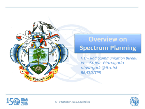 Overview on Spectrum Planning ITU – Radiocommunication Bureau Ms. Sujiva Pinnagoda