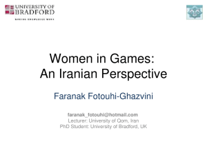 Women in Games:  An Iranian Perspective Faranak Fotouhi­Ghazvini  