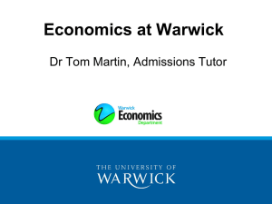 Economics at Warwick Dr Tom Martin, Admissions Tutor