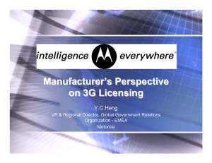 Manufacturer’s Perspective on 3G Licensing Y.C.Heng VP &amp; Regional Director, Global Government Relations