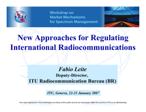 New Approaches for Regulating International Radiocommunications Fabio Leite ITU Radiocommunication Bureau (BR)