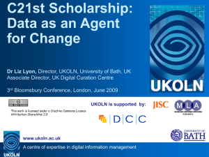 C21st Scholarship: Data as an Agent for Change Dr Liz Lyon,