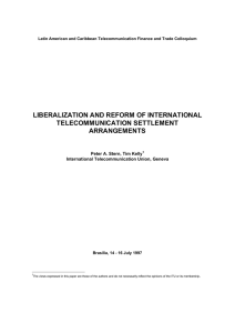 LIBERALIZATION AND REFORM OF INTERNATIONAL TELECOMMUNICATION SETTLEMENT ARRANGEMENTS Peter A. Stern, Tim Kelly