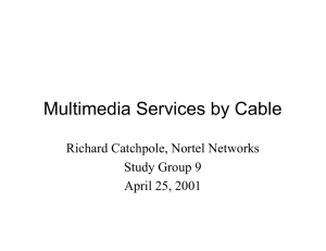Multimedia Services by Cable Richard Catchpole, Nortel Networks Study Group 9