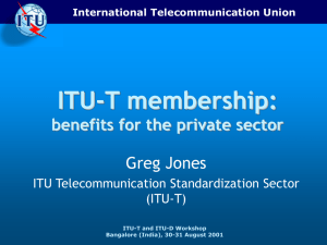 ITU-T membership: benefits for the private sector Greg Jones ITU Telecommunication Standardization Sector