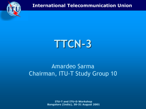 TTCN-3 Amardeo Sarma Chairman, ITU-T Study Group 10 International Telecommunication Union