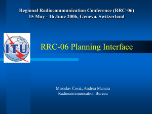 RRC-06 Planning Interface Regional Radiocommunication Conference (RRC-06) Miroslav Ćosić, Andrea Manara