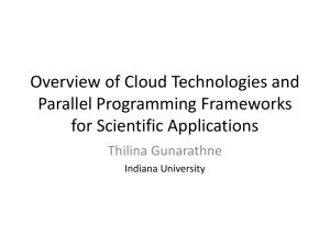 Overview of Cloud Technologies and Parallel Programming Frameworks for Scientific Applications Thilina Gunarathne