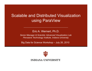 Scalable and Distributed Visualization using ParaView Eric A. Wernert, Ph.D.