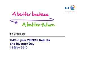 Q4/full year 2009/10 Results and Investor Day 13 May 2010 BT Group plc
