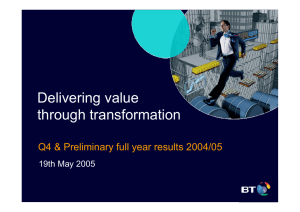 Delivering value through transformation Q4 &amp; Preliminary full year results 2004/05