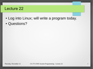 Lecture 22 Log into Linux; will write a program today. Questions? ●