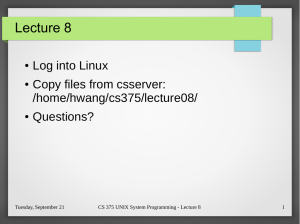 Lecture 8 Log into Linux Copy files from csserver: /home/hwang/cs375/lecture08/