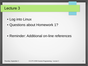 Lecture 3 Log into Linux Questions about Homework 1? Reminder: Additional on-line references