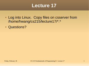 Lecture 17 Log into Linux.  Copy files on csserver from /home/hwang/cs215/lecture17/*.* Questions?