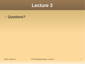 Lecture 3 Questions? Friday, January 14 CS 470 Operating Systems - Lecture 3