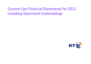 Current Cost Financial Statements for 2012 including Openreach Undertakings