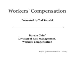 Workers’ Compensation Presented by Tod Stupski Bureau Chief Division of Risk Management, 