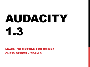AUDACITY 1.3 LEARNING MODULE FOR CS4624 CHRIS BROWN – TEAM 6