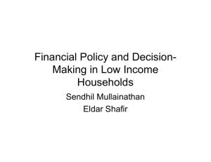 Financial Policy and Decision- Making in Low Income Households Sendhil Mullainathan