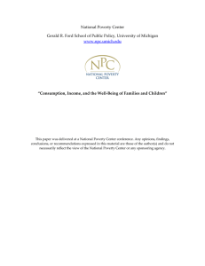 National Poverty Center  Gerald R. Ford School of Public Policy, University of Michigan  www.npc.umich.edu “Consumption, Income, and the Well‐Being of Families and Children” 