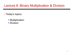 Lecture 8: Binary Multiplication &amp; Division • Today’s topics: Multiplication