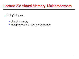 Lecture 23: Virtual Memory, Multiprocessors • Today’s topics: Virtual memory