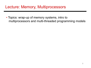 Lecture: Memory, Multiprocessors • Topics: wrap-up of memory systems, intro to