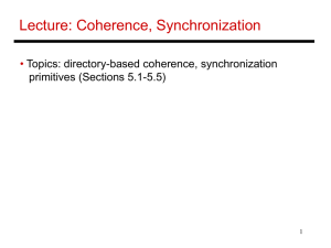 Lecture: Coherence, Synchronization • Topics: directory-based coherence, synchronization primitives (Sections 5.1-5.5)