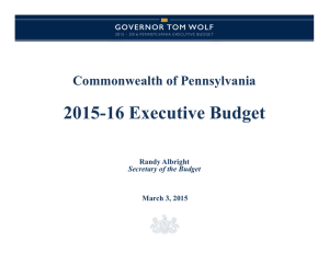 2015-16 Executive Budget Commonwealth of Pennsylvania Randy Albright March 3, 2015