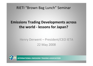 RIETI “Brown Bag Lunch” Seminar Emissions Trading Developments across  the world ‐ lessons for Japan? Henry Derwent – President/CEO IETA