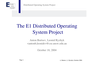 The E1 Distributed Operating System Project Anton Burtsev, Leonid Ryzhyk &lt;antonb,leonidr&gt;@cse.unsw.edu.au
