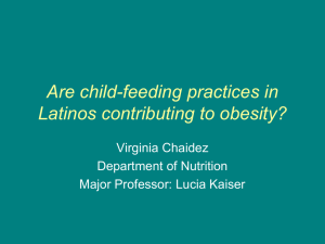 Are child-feeding practices in Latinos contributing to obesity? Virginia Chaidez Department of Nutrition