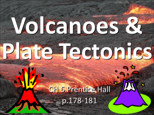 Volcanoes &amp; Plate Tectonics CH 6 Prentice Hall p.178-181