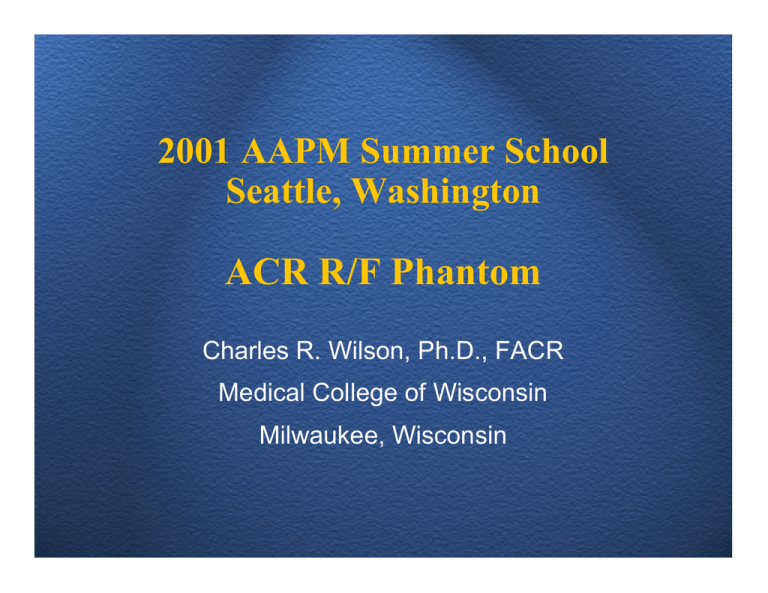 ACR R/F Phantom 2001 AAPM Summer School Seattle, Washington