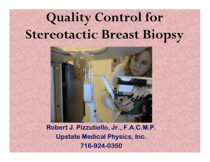 Quality Control for Stereotactic Breast Biopsy Robert J. Pizzutiello, Jr., F.A.C.M.P.