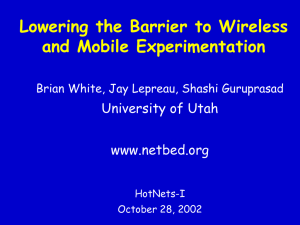 Lowering the Barrier to Wireless and Mobile Experimentation University of Utah www.netbed.org