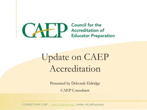 Update on CAEP Accreditation Presented by Deborah Eldridge CAEP Consultant