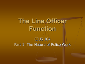 The Line Officer Function CJUS 104 Part 1: The Nature of Police Work