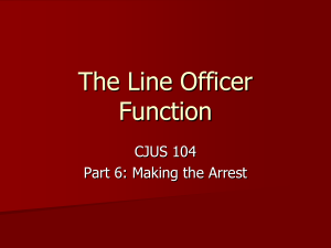 The Line Officer Function CJUS 104 Part 6: Making the Arrest