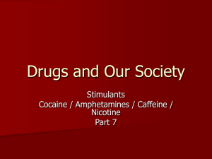 Drugs and Our Society Stimulants Cocaine / Amphetamines / Caffeine / Nicotine