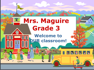 Mrs. Maguire Grade 3 Welcome to OUR classroom!