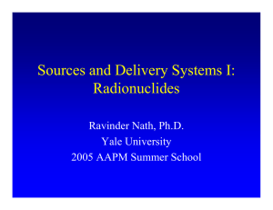 Sources and Delivery Systems I: Radionuclides Ravinder Nath, Ph.D. Yale University