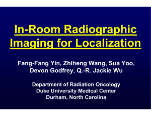In-Room Radiographic Imaging for Localization Fang-Fang Yin, Zhiheng Wang, Sua Yoo,