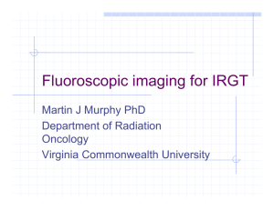 Fluoroscopic imaging for IRGT Martin J Murphy PhD Department of Radiation Oncology