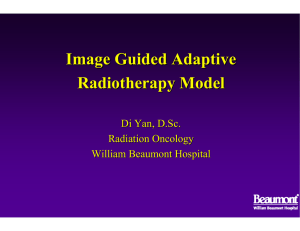 Image Guided Adaptive Radiotherapy Model Di Yan, D.Sc. Radiation Oncology