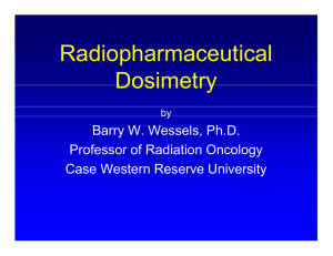 Radiopharmaceutical Dosimetry Barry W. Wessels, Ph.D. Professor of Radiation Oncology