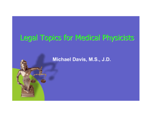 Legal Topics for Medical Physicists Michael Davis, M.S., J.D.