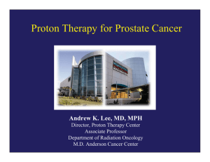 Proton Therapy for Prostate Cancer Andrew K. Lee, MD, MPH